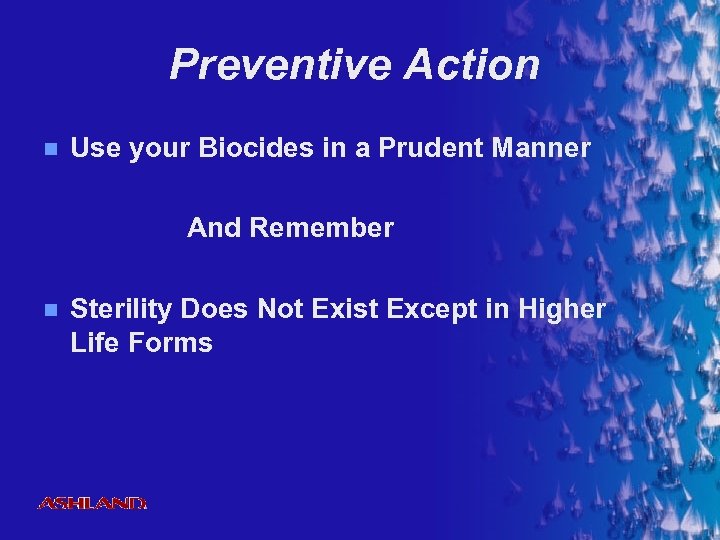 Preventive Action n Use your Biocides in a Prudent Manner And Remember n Sterility