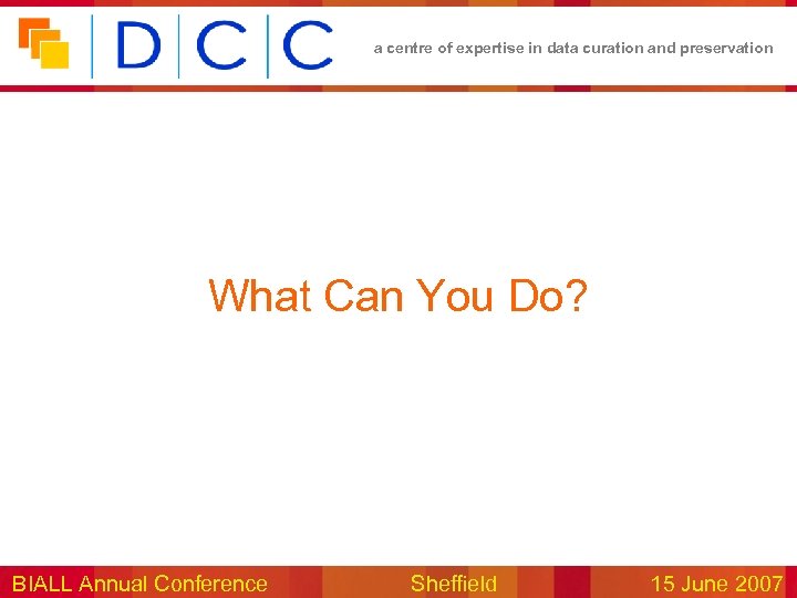 a centre of expertise in data curation and preservation What Can You Do? BIALL