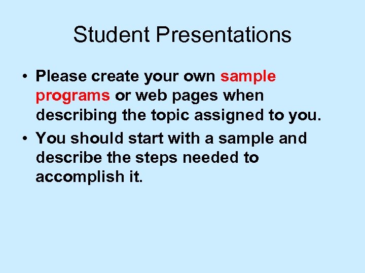 Student Presentations • Please create your own sample programs or web pages when describing