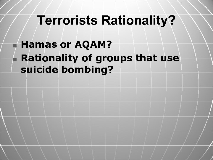 Terrorists Rationality? n n Hamas or AQAM? Rationality of groups that use suicide bombing?