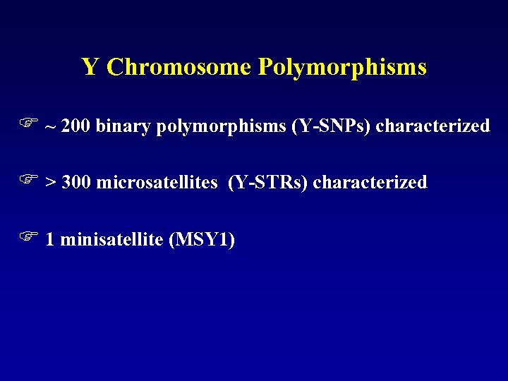 Y Chromosome Polymorphisms F ~ 200 binary polymorphisms (Y-SNPs) characterized F > 300 microsatellites