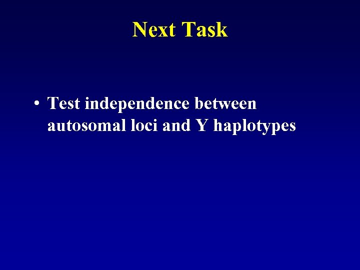 Next Task • Test independence between autosomal loci and Y haplotypes 