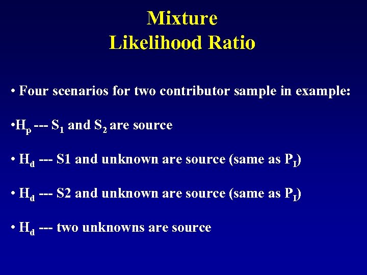 Mixture Likelihood Ratio • Four scenarios for two contributor sample in example: • Hp