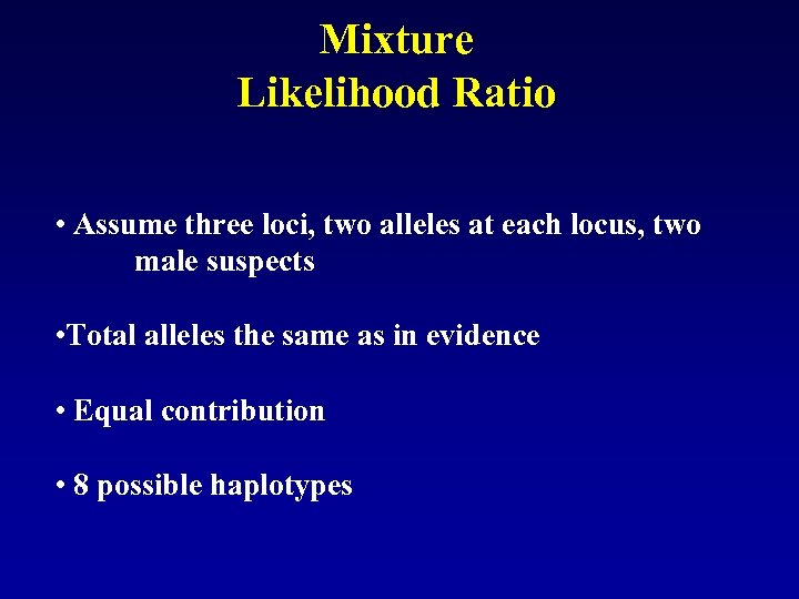 Mixture Likelihood Ratio • Assume three loci, two alleles at each locus, two male
