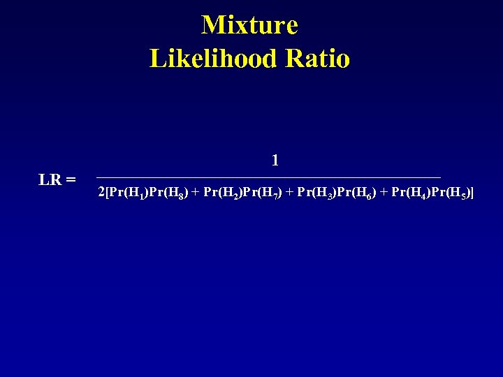 Mixture Likelihood Ratio 1 LR = 2[Pr(H 1)Pr(H 8) + Pr(H 2)Pr(H 7) +