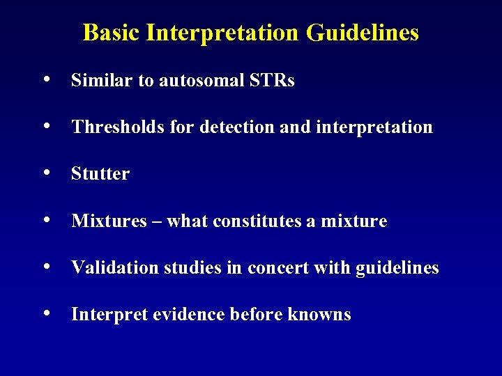 Basic Interpretation Guidelines • Similar to autosomal STRs • Thresholds for detection and interpretation
