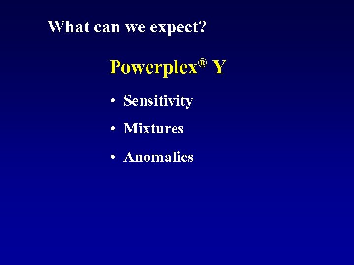 What can we expect? Powerplex® Y • Sensitivity • Mixtures • Anomalies 