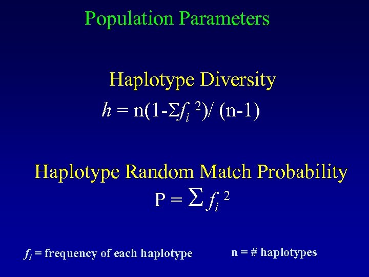 Population Parameters Haplotype Diversity h = n(1 - fi 2)/ (n-1) Haplotype Random Match