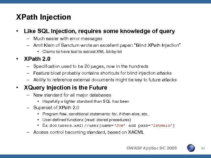 XPath Injection • Like SQL Injection, requires some knowledge of query – Much easier