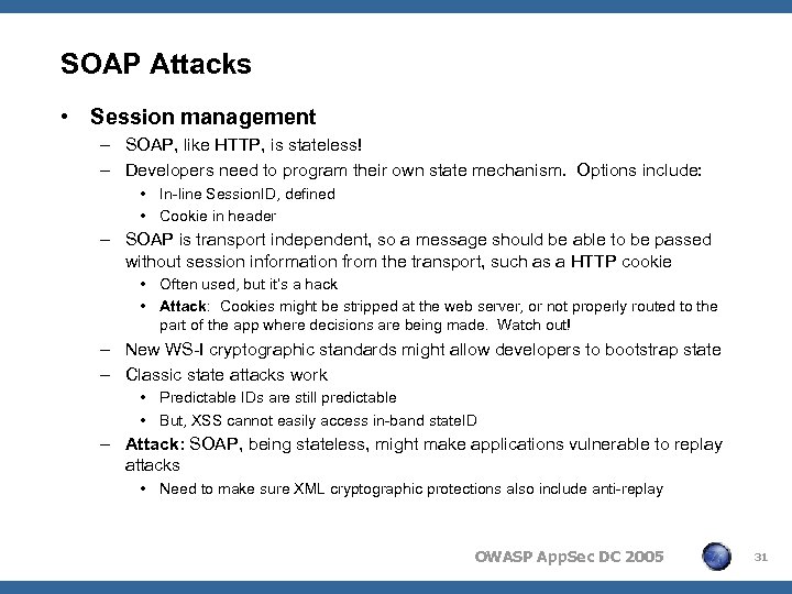 SOAP Attacks • Session management – SOAP, like HTTP, is stateless! – Developers need