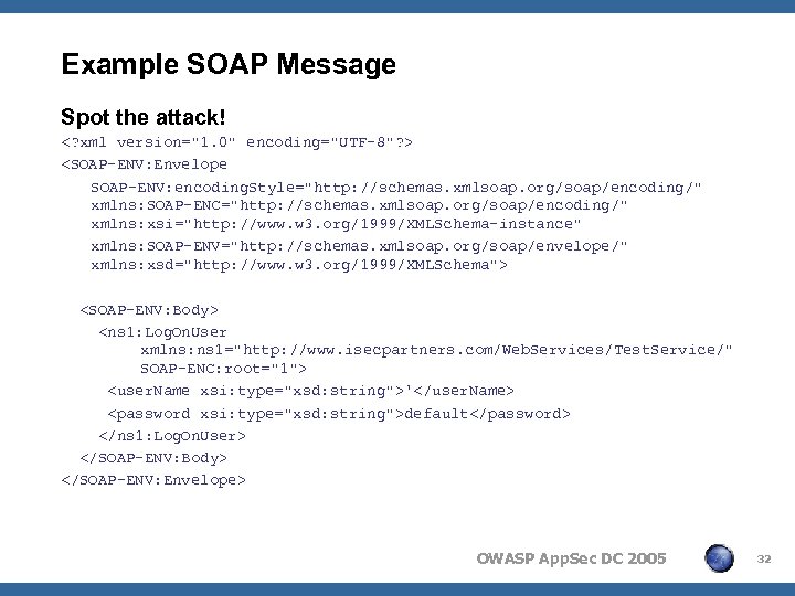 Example SOAP Message Spot the attack! <? xml version="1. 0" encoding="UTF-8"? > <SOAP-ENV: Envelope