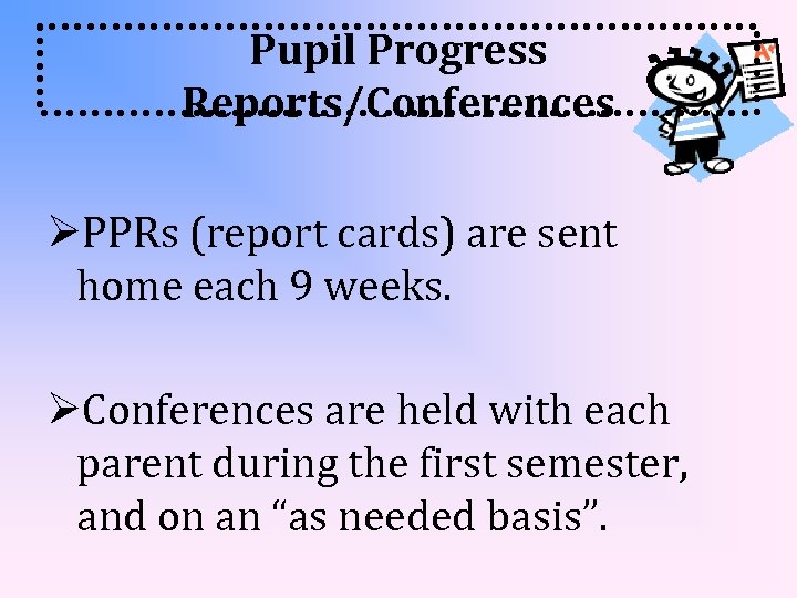 Pupil Progress Reports/Conferences PPRs (report cards) are sent home each 9 weeks. Conferences are