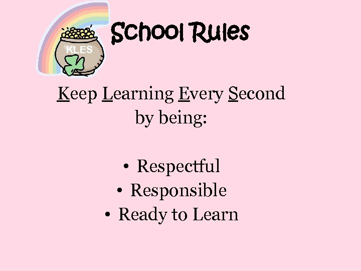 KLES School Rules Keep Learning Every Second by being: • Respectful • Responsible •