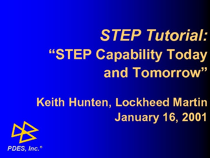 STEP Tutorial: “STEP Capability Today and Tomorrow” Keith Hunten, Lockheed Martin January 16, 2001
