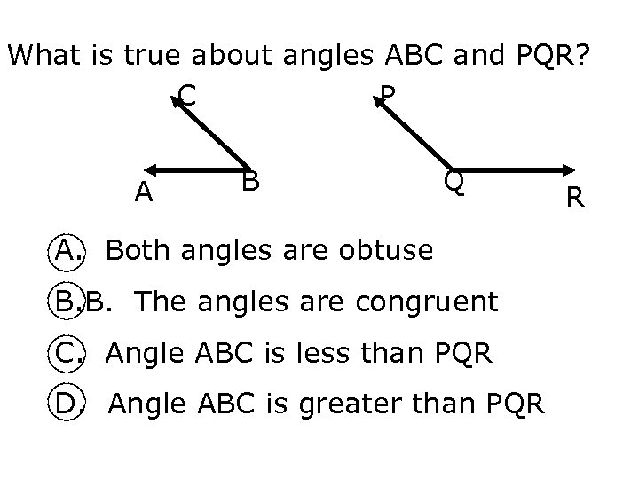 What is true about angles ABC and PQR? C P A B Q A.