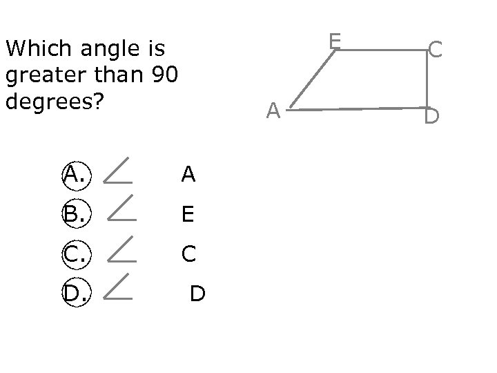 E Which angle is greater than 90 degrees? A A. A B. E C.