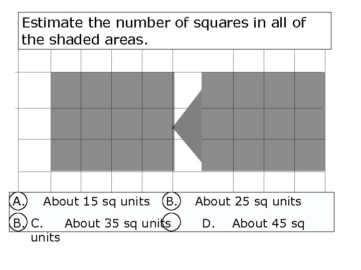 Estimate the number of squares in all of the shaded areas. About 15 sq