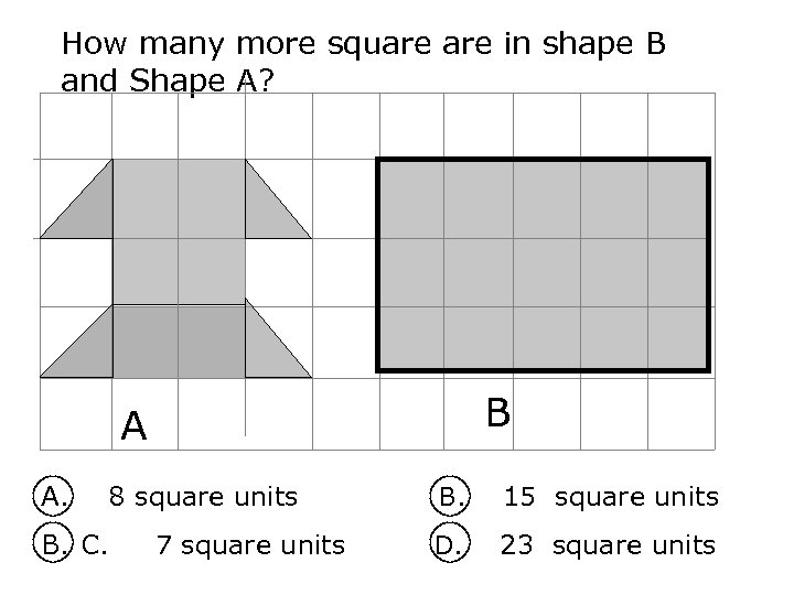 How many more square in shape B and Shape A? B A A. 8