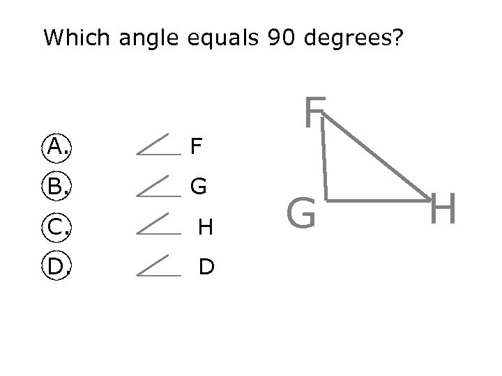 Which angle equals 90 degrees? A. F B. G C. H D. D F