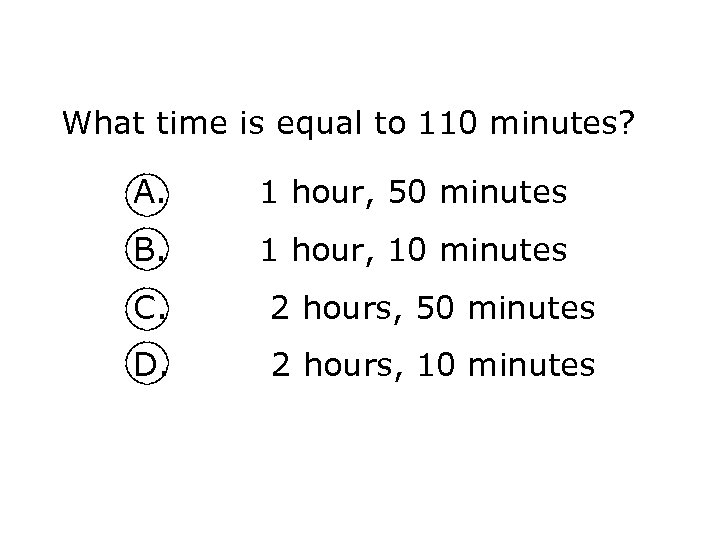 What time is equal to 110 minutes? A. 1 hour, 50 minutes B. 1