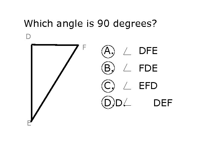 Which angle is 90 degrees? D F A. DFE B. FDE C. EFD D.