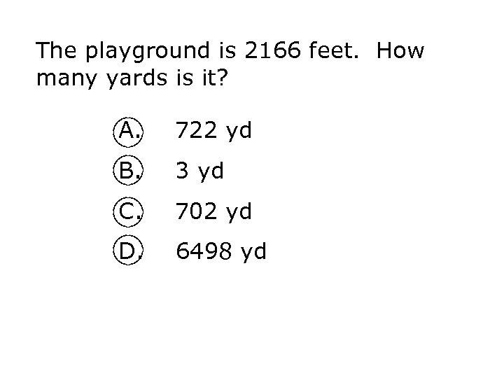 The playground is 2166 feet. How many yards is it? A. 722 yd B.