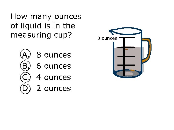 How many ounces of liquid is in the measuring cup? A. B. C. D.