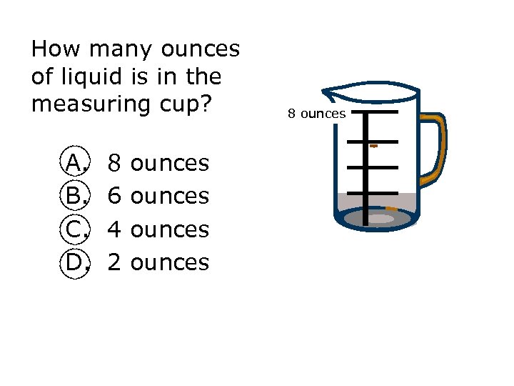 How many ounces of liquid is in the measuring cup? A. B. C. D.
