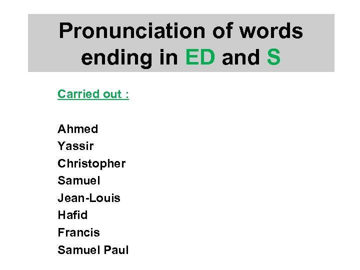 Pronunciation of words ending in ED and S Carried out : Ahmed Yassir Christopher