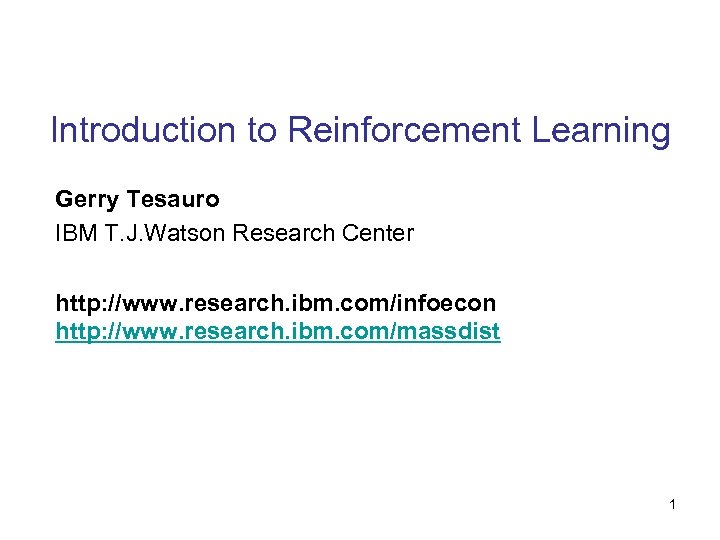 Introduction to Reinforcement Learning Gerry Tesauro IBM T. J. Watson Research Center http: //www.