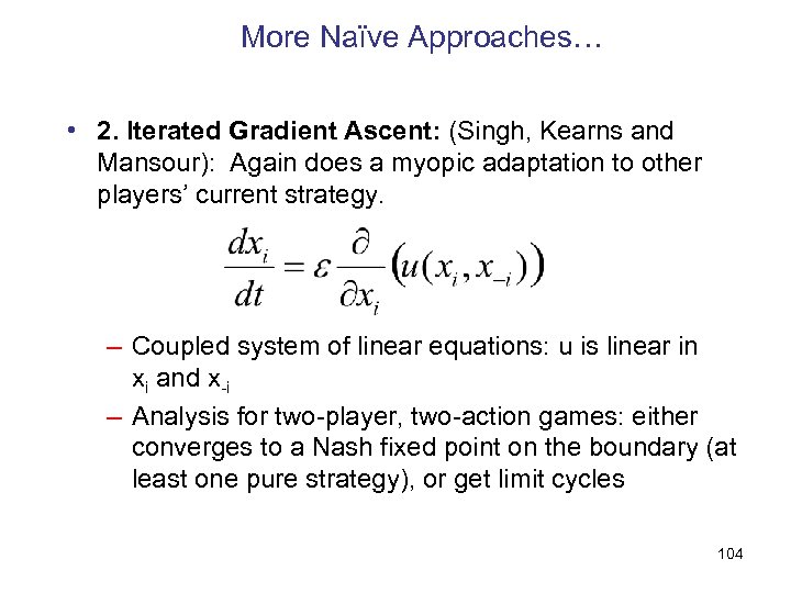 More Naïve Approaches… • 2. Iterated Gradient Ascent: (Singh, Kearns and Mansour): Again does