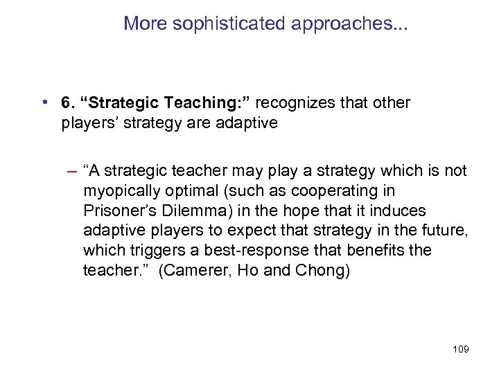 More sophisticated approaches. . . • 6. “Strategic Teaching: ” recognizes that other players’