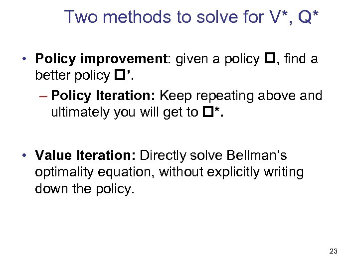 Two methods to solve for V*, Q* • Policy improvement: given a policy ,