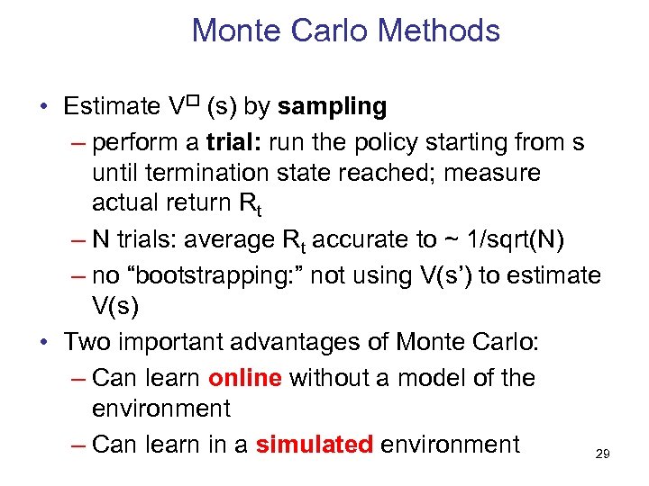 Monte Carlo Methods • Estimate V (s) by sampling – perform a trial: run