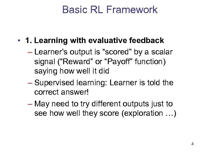 Basic RL Framework • 1. Learning with evaluative feedback – Learner’s output is “scored”