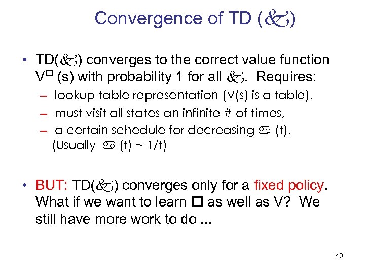 Convergence of TD ( ) • TD( ) converges to the correct value function