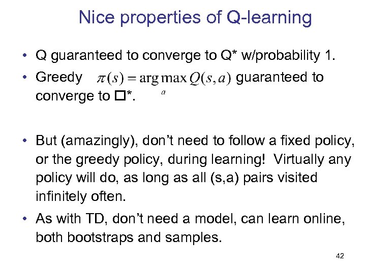Nice properties of Q-learning • Q guaranteed to converge to Q* w/probability 1. •