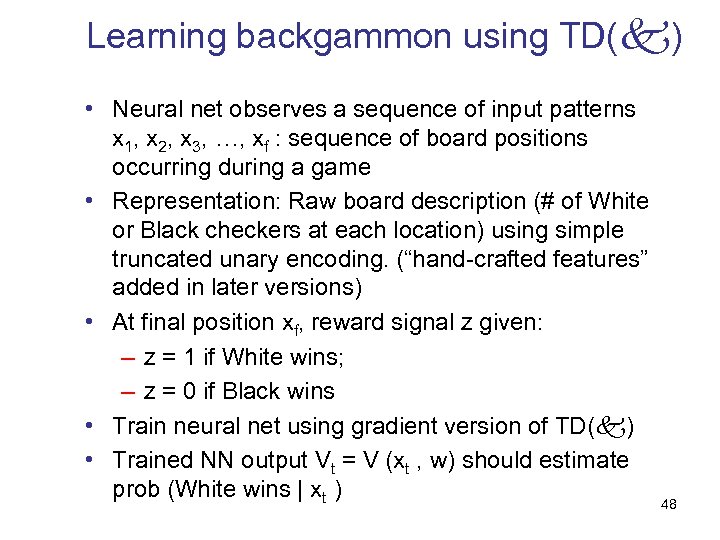 Learning backgammon using TD( ) • Neural net observes a sequence of input patterns