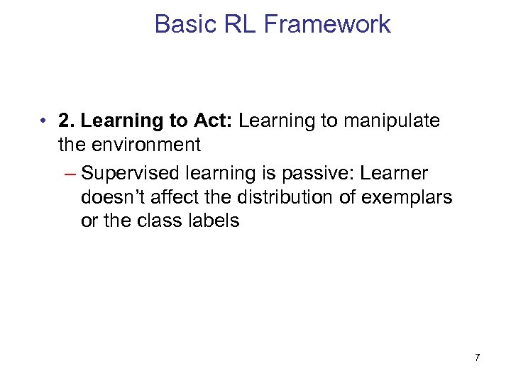 Basic RL Framework • 2. Learning to Act: Learning to manipulate the environment –