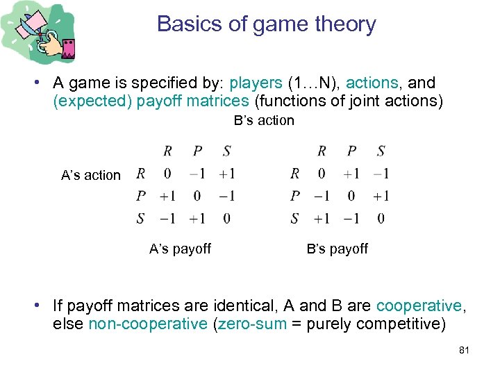 Basics of game theory • A game is specified by: players (1…N), actions, and