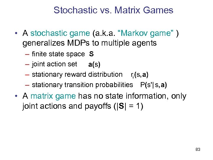 Stochastic vs. Matrix Games • A stochastic game (a. k. a. “Markov game” )