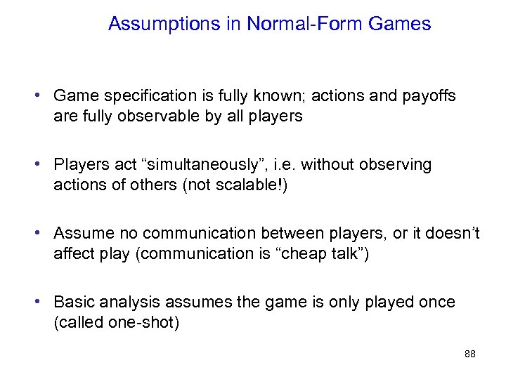 Assumptions in Normal-Form Games • Game specification is fully known; actions and payoffs are