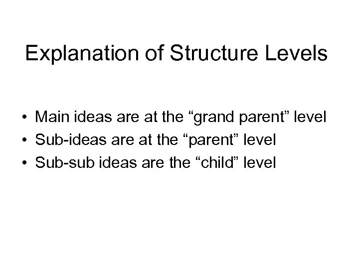 Explanation of Structure Levels • Main ideas are at the “grand parent” level •
