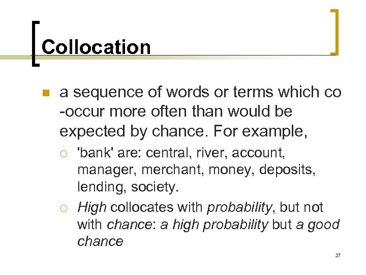 Collocation n a sequence of words or terms which co -occur more often than