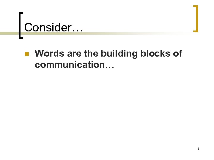 Consider… n Words are the building blocks of communication… 3 