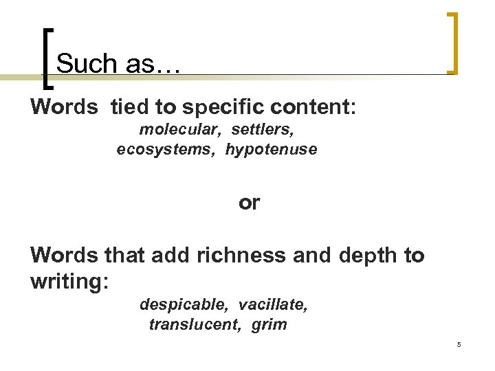 Such as… Words tied to specific content: molecular, settlers, ecosystems, hypotenuse or Words that