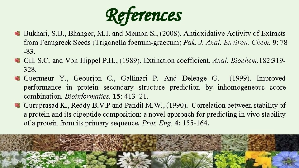 References Bukhari, S. B. , Bhanger, M. I. and Memon S. , (2008). Antioxidative