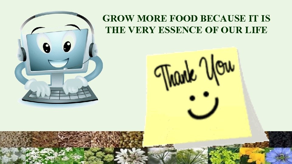 GROW MORE FOOD BECAUSE IT IS THE VERY ESSENCE OF OUR LIFE 