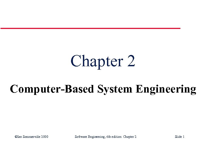 Chapter 2 Computer-Based System Engineering ©Ian Sommerville 2000 Software Engineering, 6 th edition. Chapter
