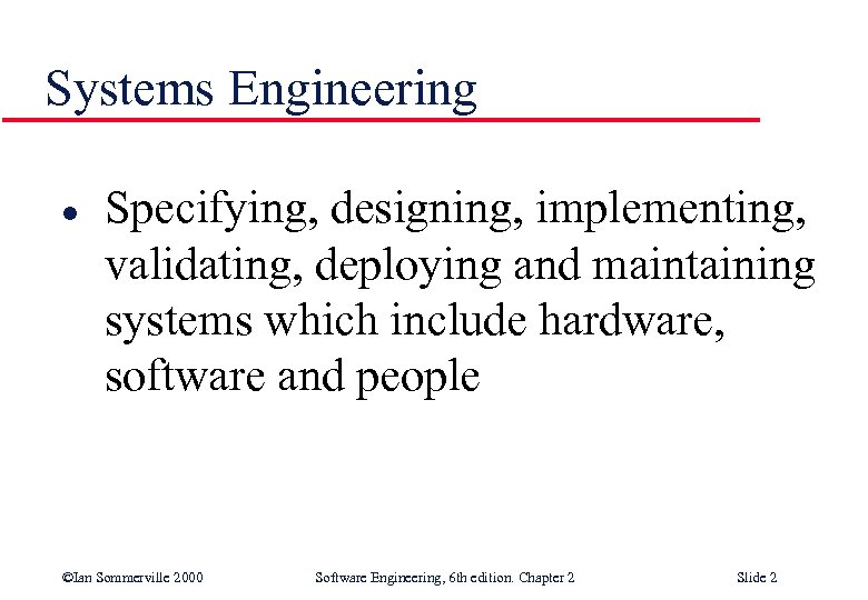 Systems Engineering l Specifying, designing, implementing, validating, deploying and maintaining systems which include hardware,